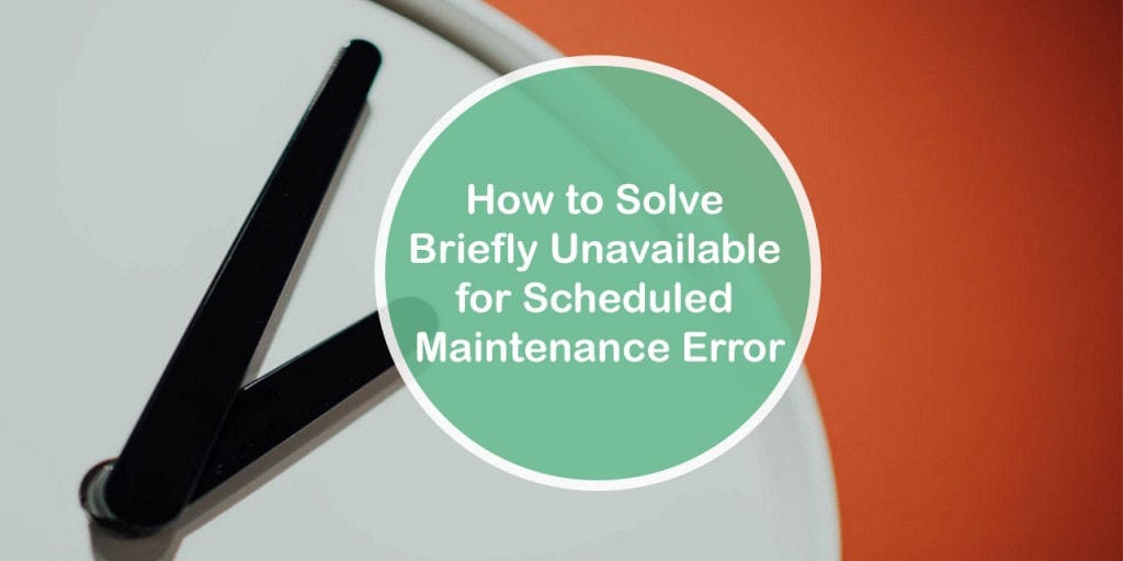 How to Solve Briefly Unavailable for Scheduled Maintenance Error