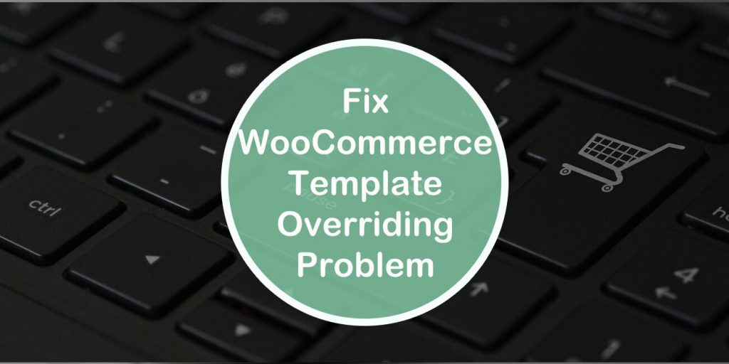 How to Fix the Woocommerce Template Overriding Problem