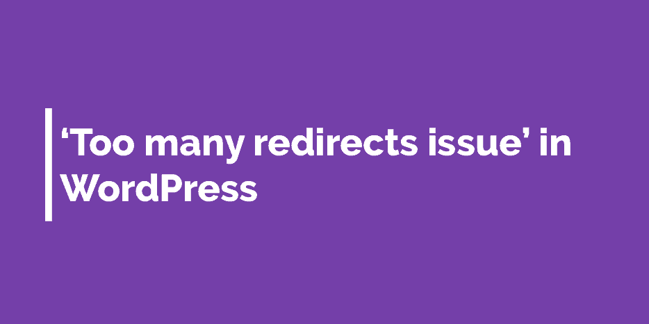 Methods to Solve ‘Too many redirects issue’ in WordPress
