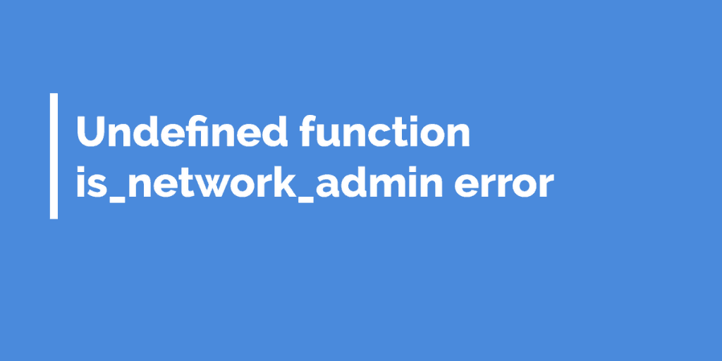Undefined function is_network_admin error