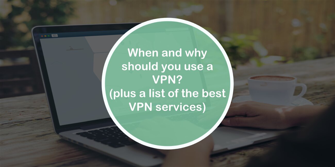 When and why should you use a VPN