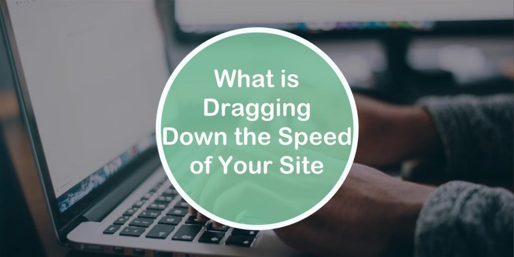 The Easiest Way to Find Out What is Dragging Down the Speed of Your Site