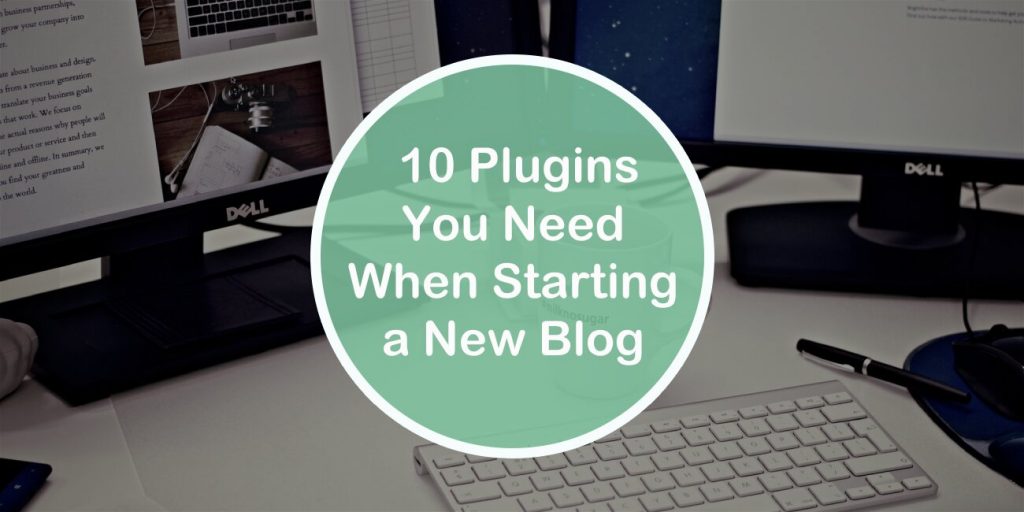 Top 10 Plugins You Need When Starting a New Blog
