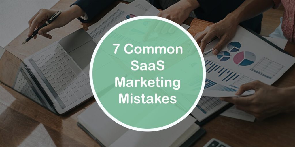7 Common SaaS Marketing Mistakes You Should Be Aware Of