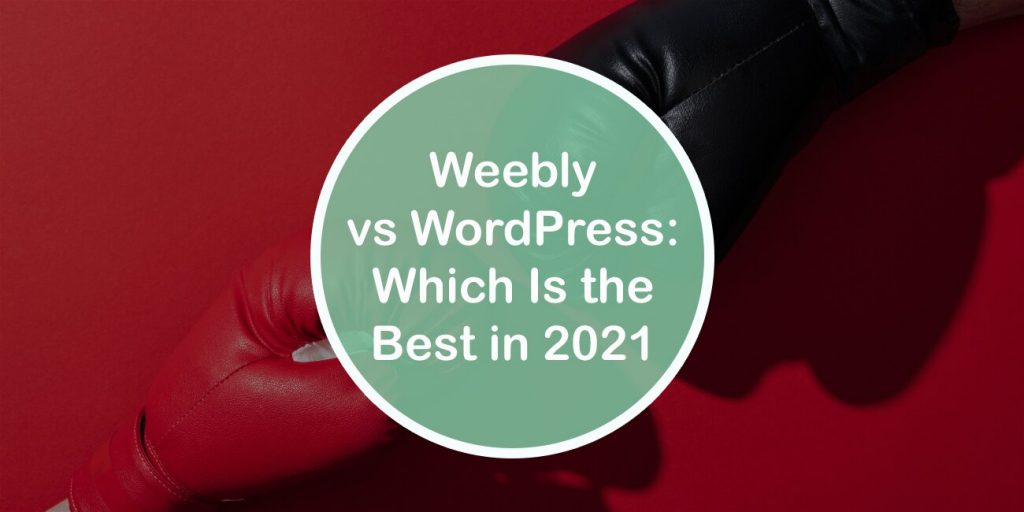 Weebly vs WordPress: Which Is the Best in 2021