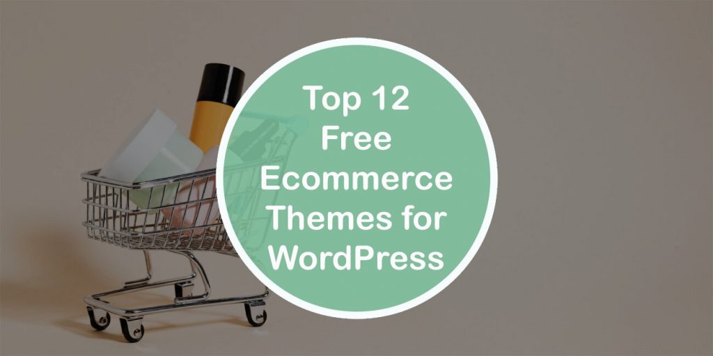 Top 12 Free Ecommerce Themes for WordPress That Will Put Your Store Ahead of the Competition