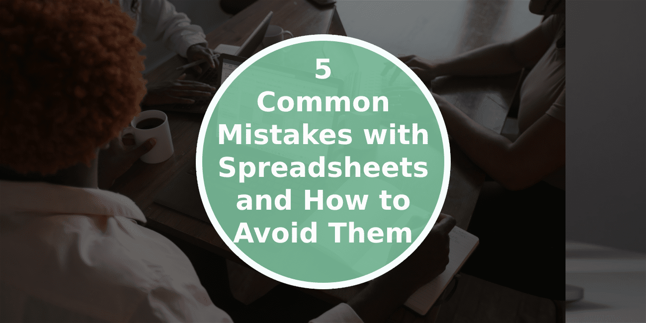 5 Common Mistakes with Spreadsheets and How to Avoid Them