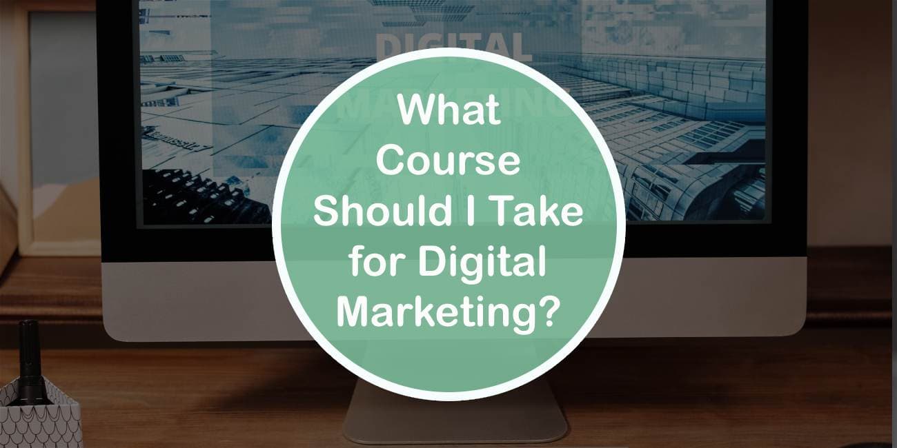 What Course Should I Take for Digital Marketing