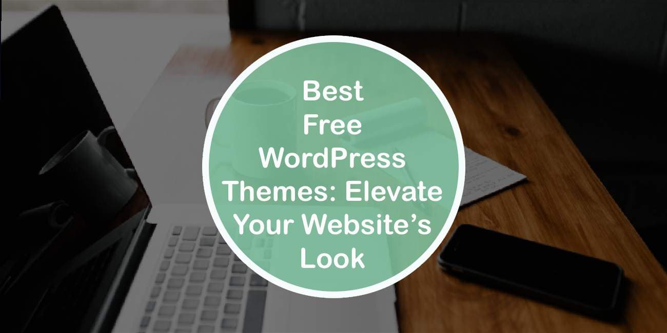 Best Free WordPress Themes: Elevate Your Website’s Look