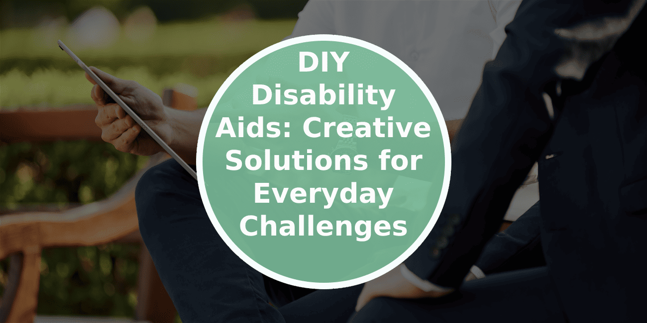DIY Disability Aids: Creative Solutions for Everyday Challenges