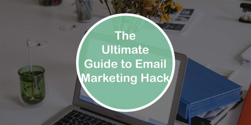 The Ultimate Guide to Email Marketing Hack