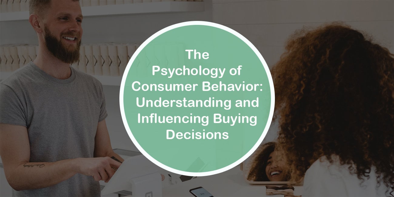 The Psychology of Consumer Behavior: Understanding and Influencing Buying Decisions