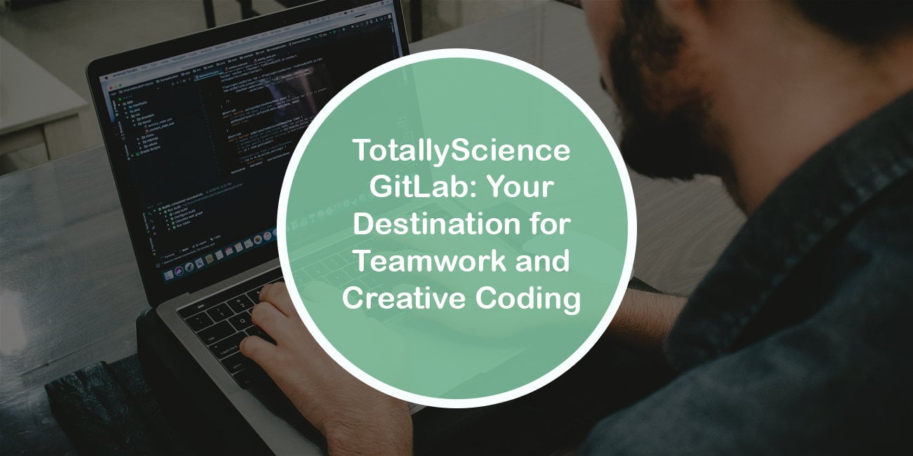 TotallyScience GitLab: Your Destination for Teamwork and Creative Coding