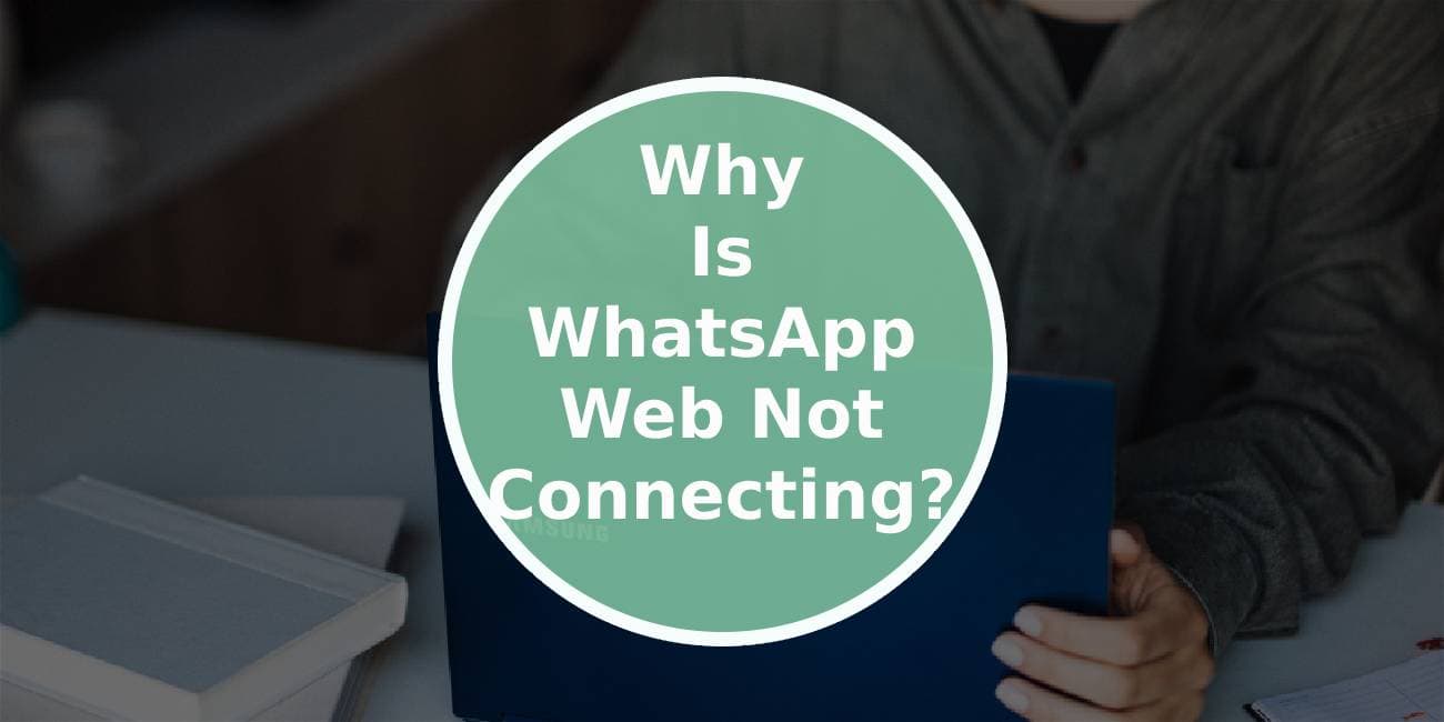 Why Is WhatsApp Web Not Connecting?