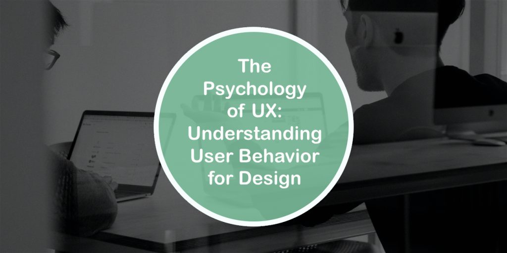 The Psychology of UX: Understanding User Behavior for Design