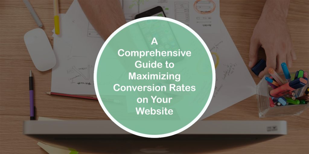 A Comprehensive Guide to Maximizing Conversion Rates on Your Website
