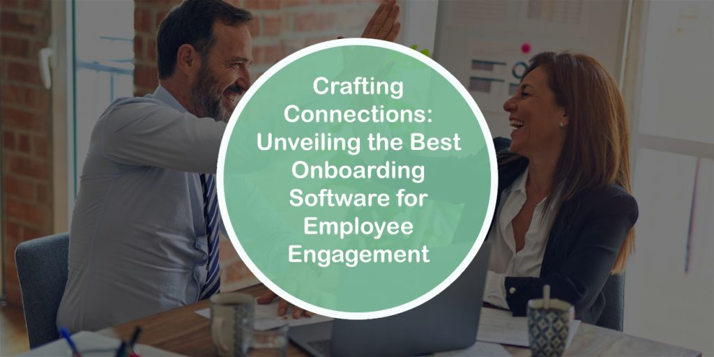 Crafting Connections: Unveiling the Best Onboarding Software for Employee Engagement
