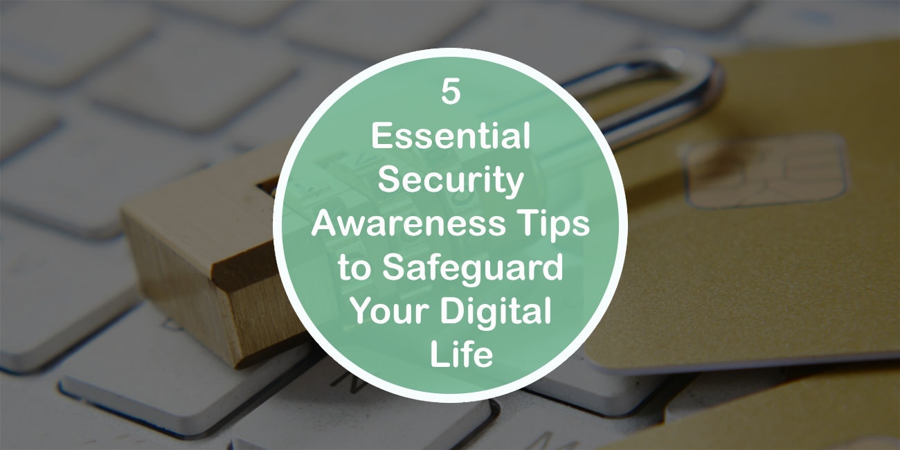 5 Essential Security Awareness Tips to Safeguard Your Digital Life