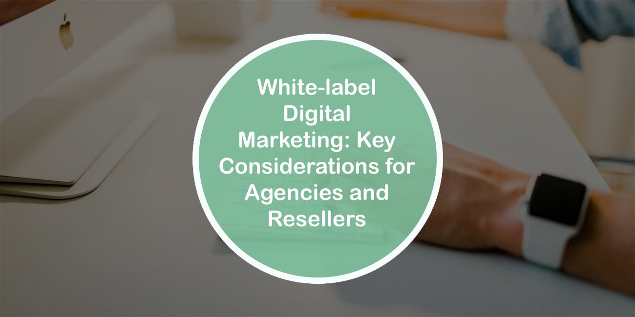 White-label Digital Marketing: Key Considerations for Agencies and Resellers