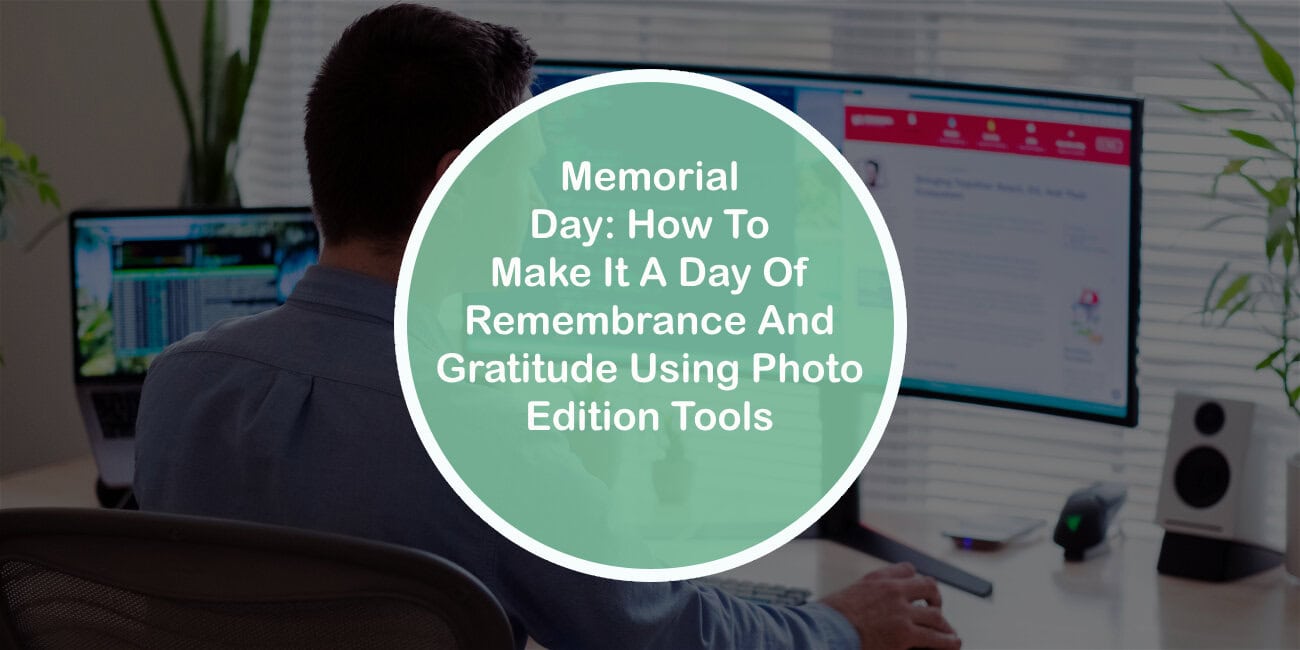 Memorial Day: How To Make It A Day Of Remembrance And Gratitude Using Photo Edition Tools
