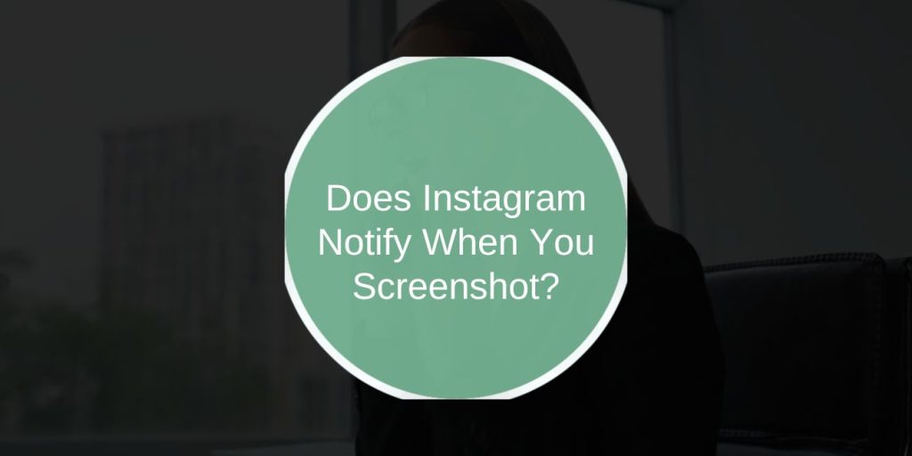 Does Instagram Notify When You Screenshot?