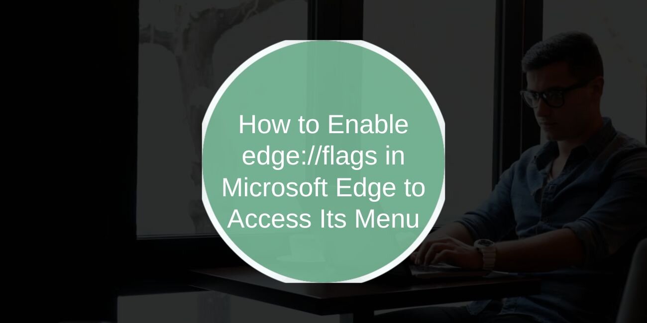 How to Enable edge://flags in Microsoft Edge to Access Its Menu