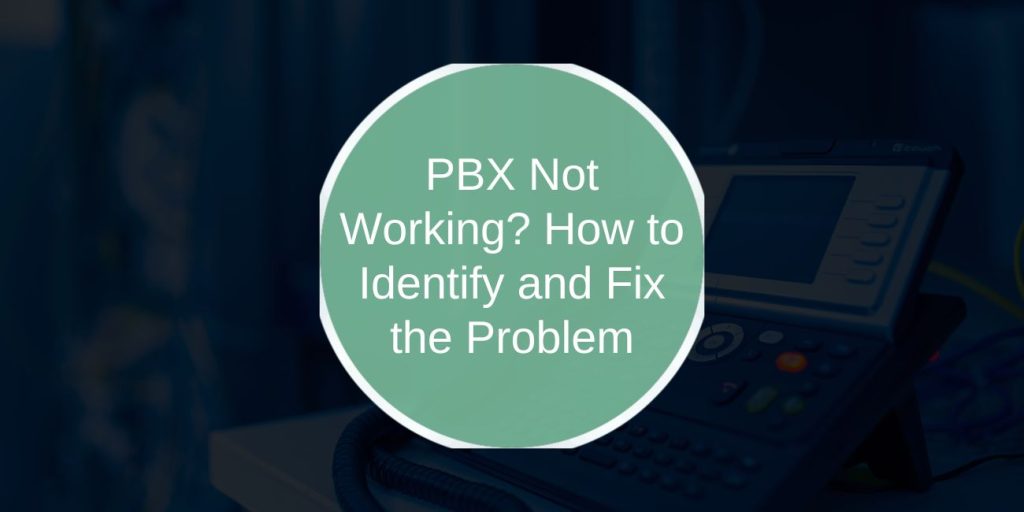 PBX Not Working? How to Identify and Fix the Problem