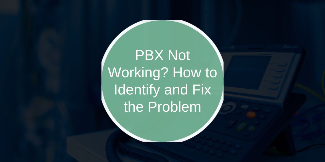 PBX Not Working? How to Identify and Fix the Problem