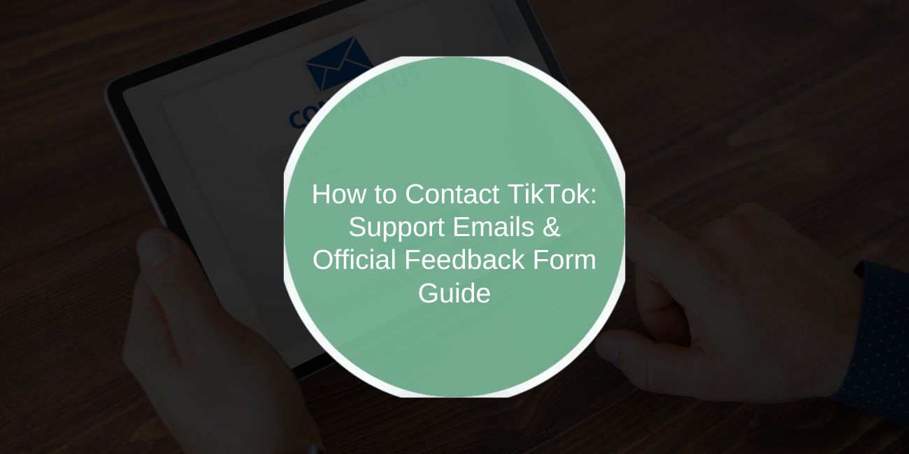 How to Contact TikTok: Support Emails & Official Feedback Form Guide