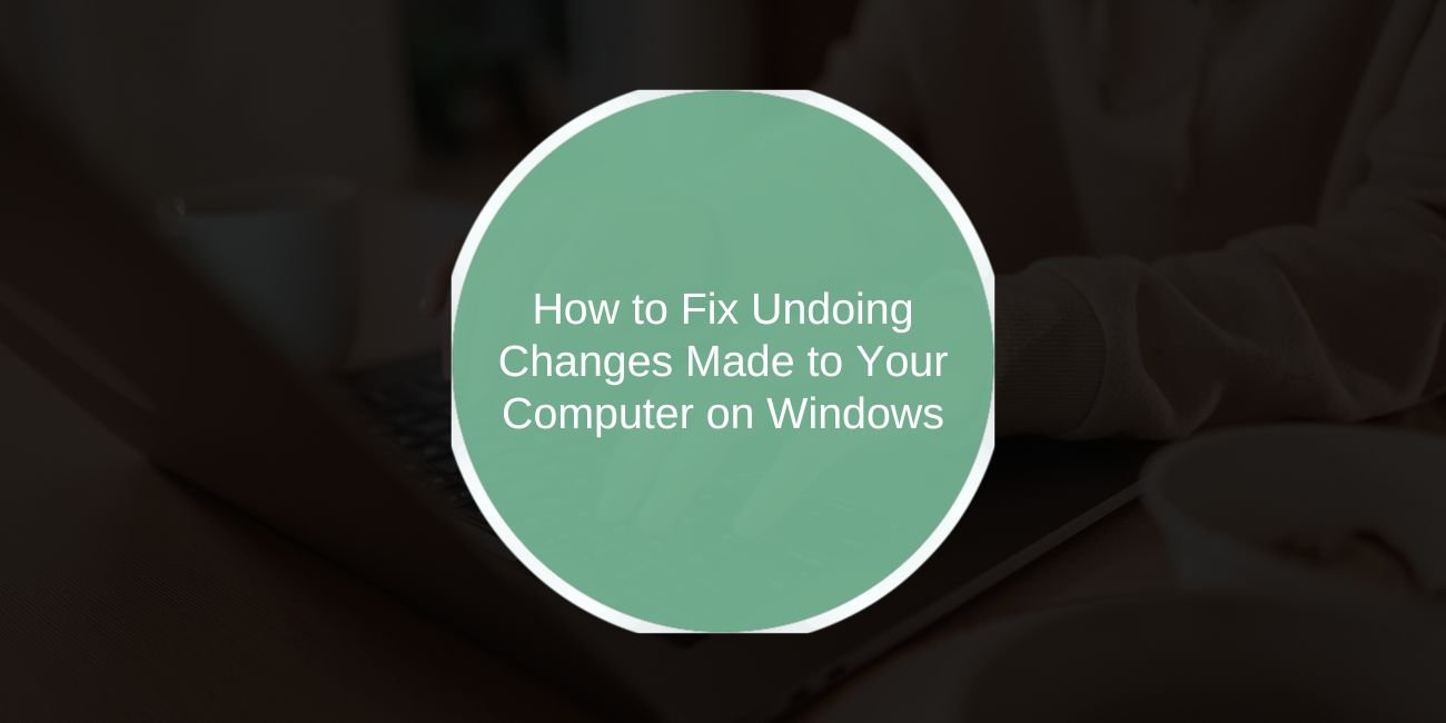 How to Fix Undoing Changes Made to Your Computer on Windows