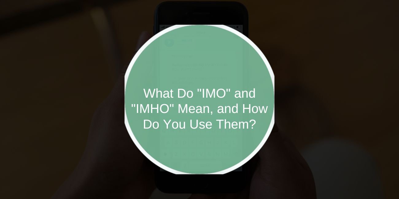 What Do "IMO" and "IMHO" Mean, and How Do You Use Them?