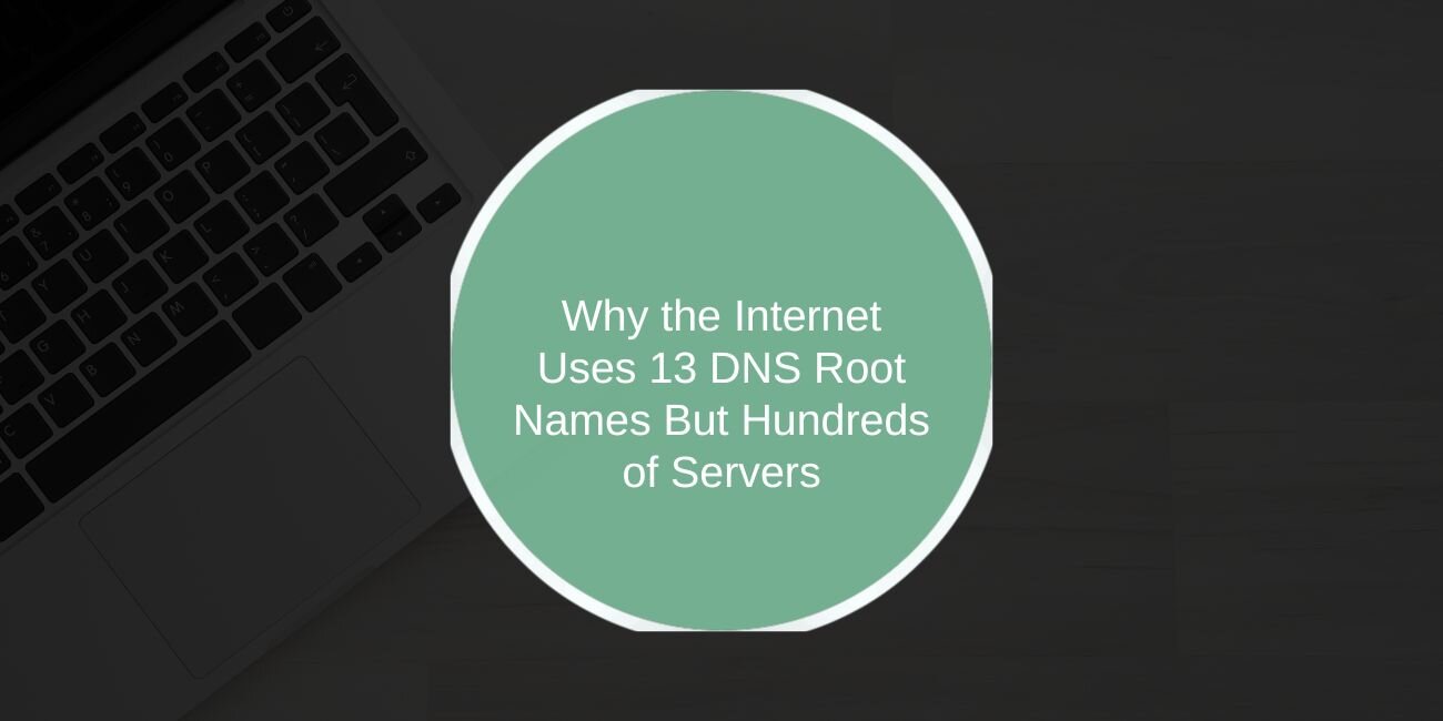 Why the Internet Uses 13 DNS Root Names But Hundreds of Servers