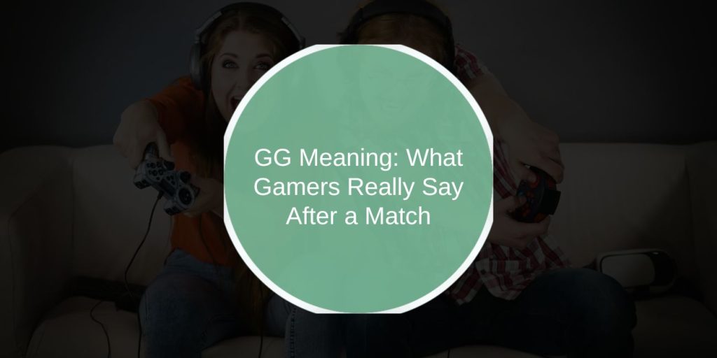 GG Meaning: What Gamers Really Say After a Match