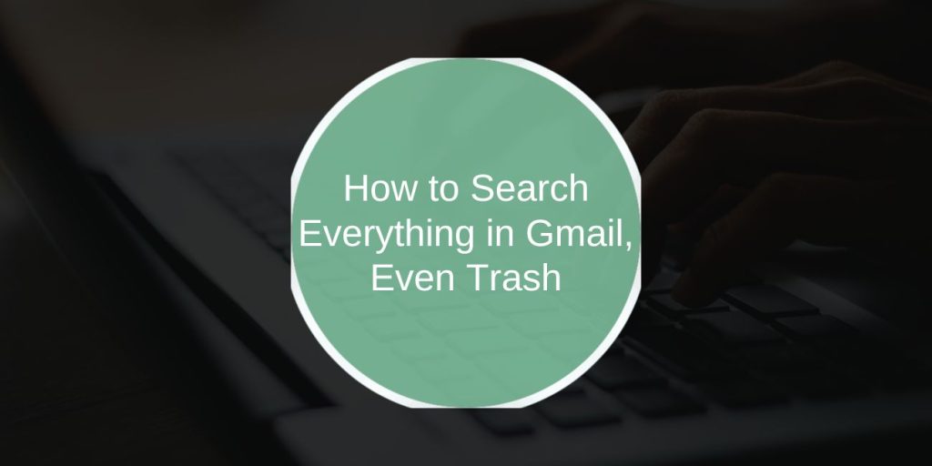How to Search Everything in Gmail, Even Trash