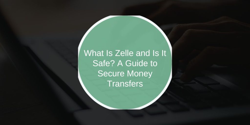How Safe Is Zelle? The Truth About Sending Money to Friends or Strangers