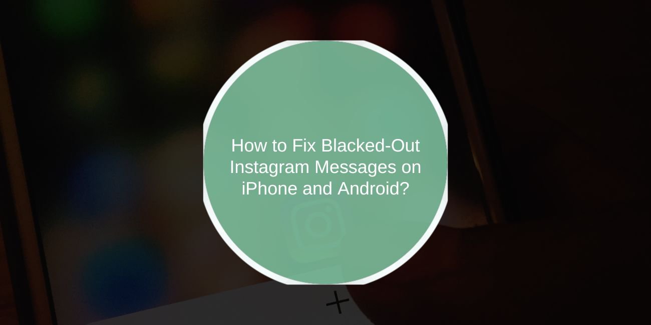 How to Fix Blacked-Out Instagram Messages on iPhone and Android