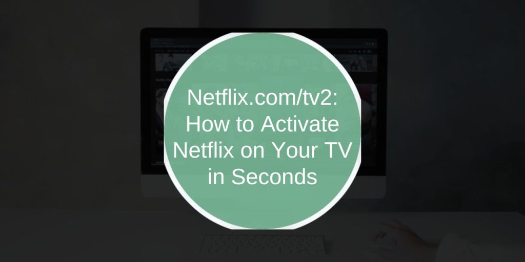 Netflix.comtv2 How to Activate Netflix on Your TV in Seconds
