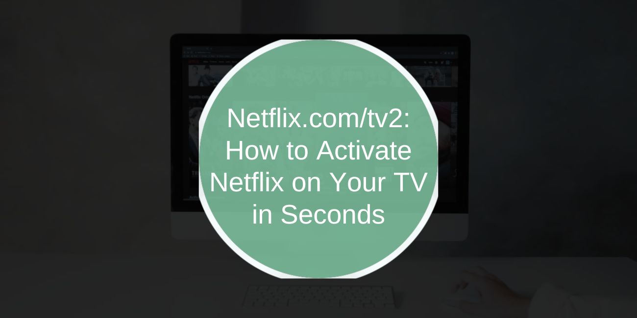 Netflix.comtv2 How to Activate Netflix on Your TV in Seconds