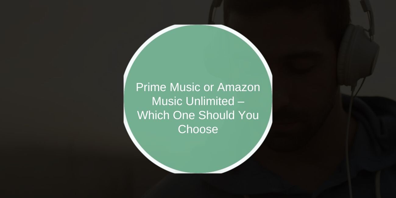 Prime Music or Amazon Music Unlimited – Which One Should You Choose