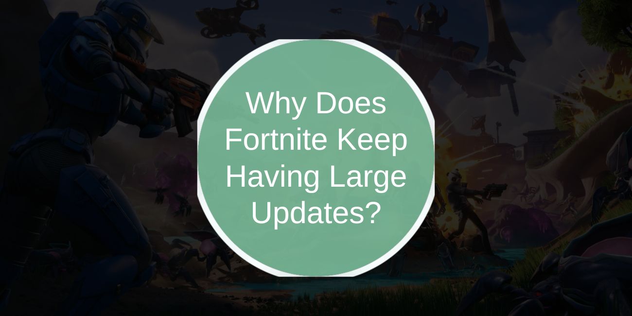 Why Does Fortnite Keep Having Large Updates