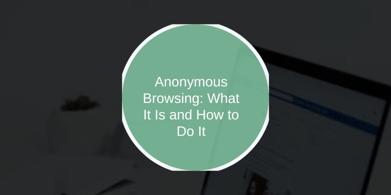 Anonymous Browsing: What It Is and How to Do It