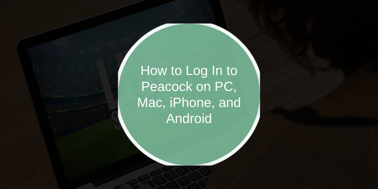 How to Log In to Peacock on PC, Mac, iPhone, and Android