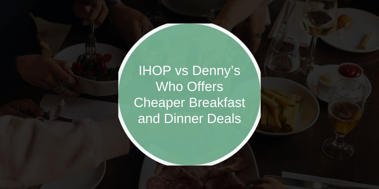 IHOP vs Denny’s: Who Offers Cheaper Breakfast and Dinner Deals