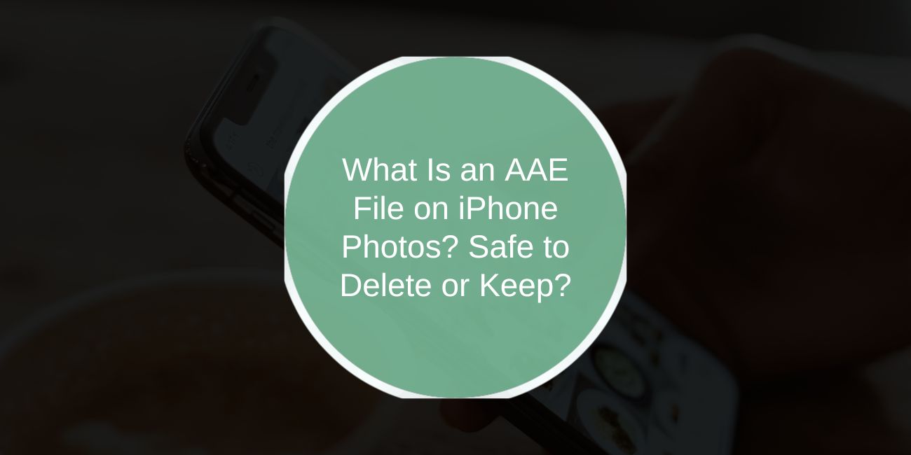 What Is an AAE File on iPhone Photos? Safe to Delete or Keep?