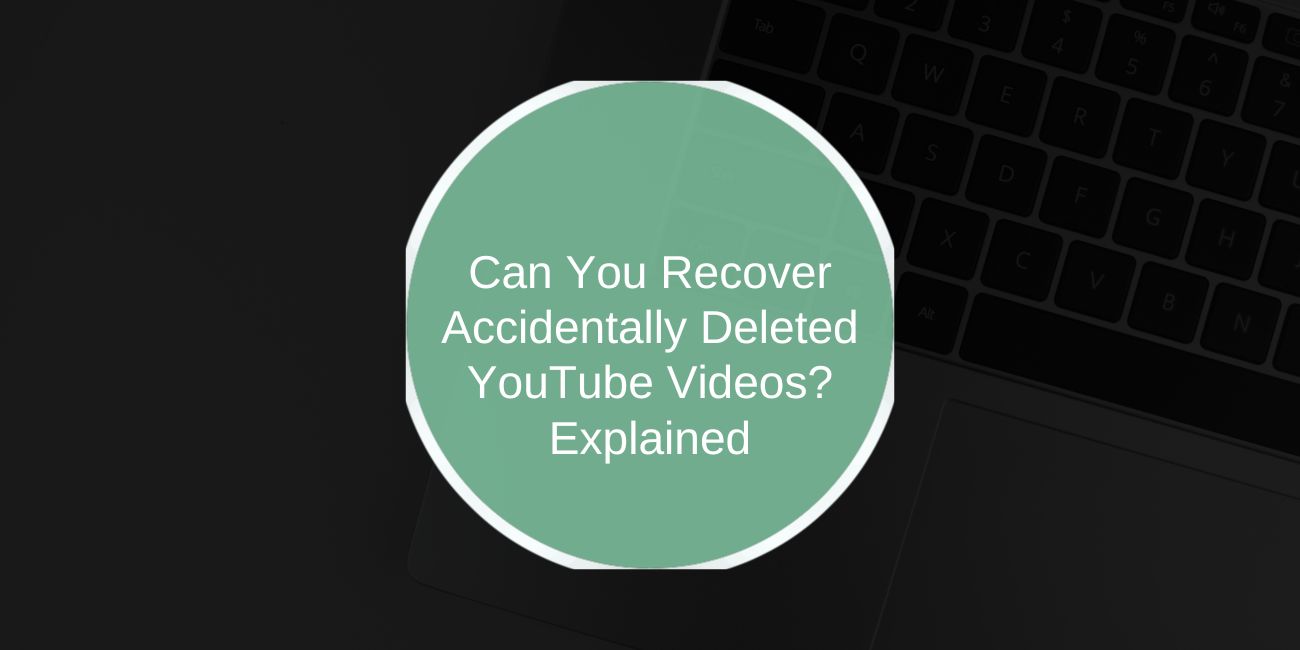 Can You Recover Accidentally Deleted YouTube Videos? Explained