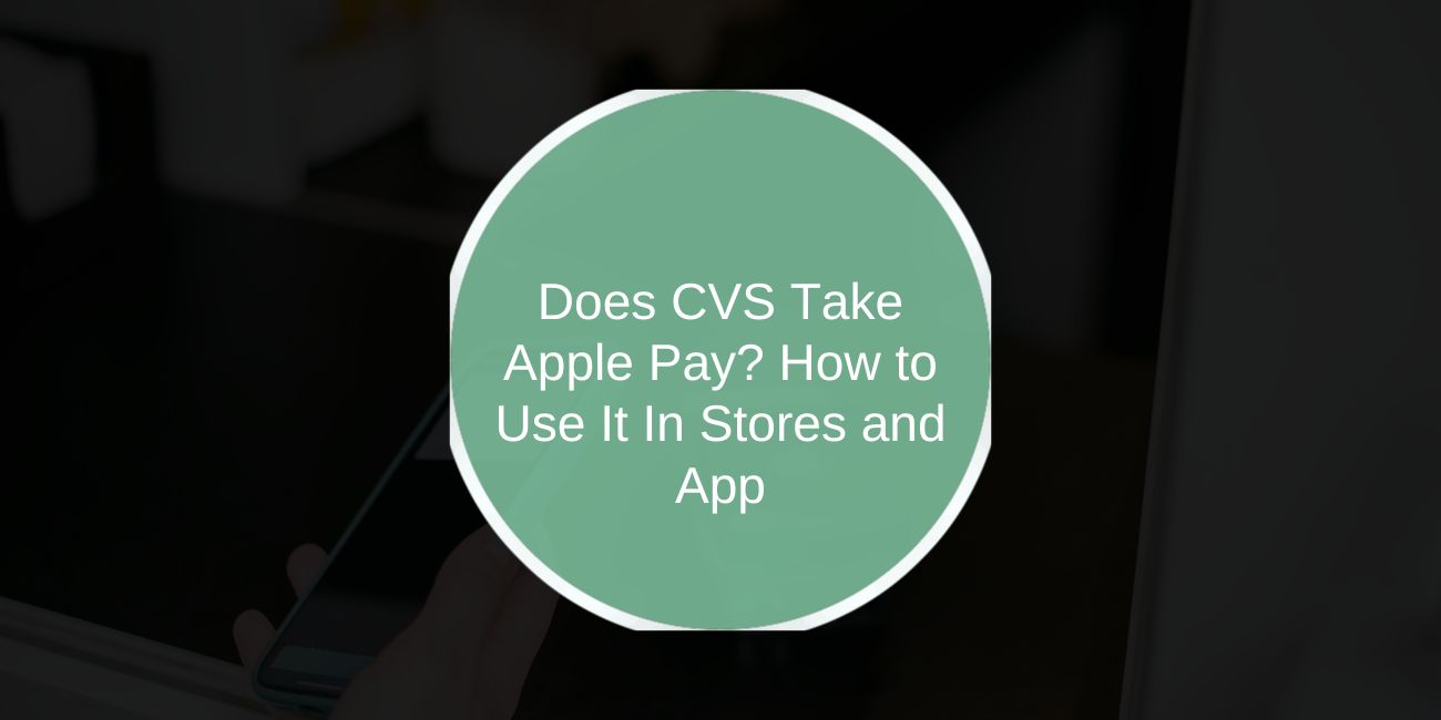 Does CVS Take Apple Pay? How to Use It In Stores and App
