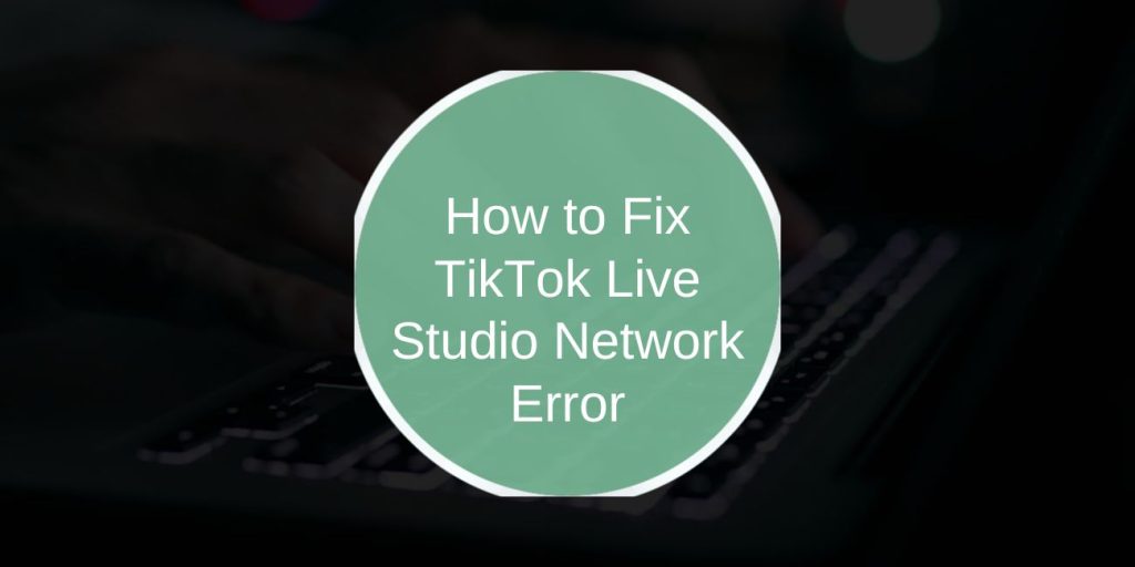 Fix TikTok Live Studio Network Error: Simple Steps That Work