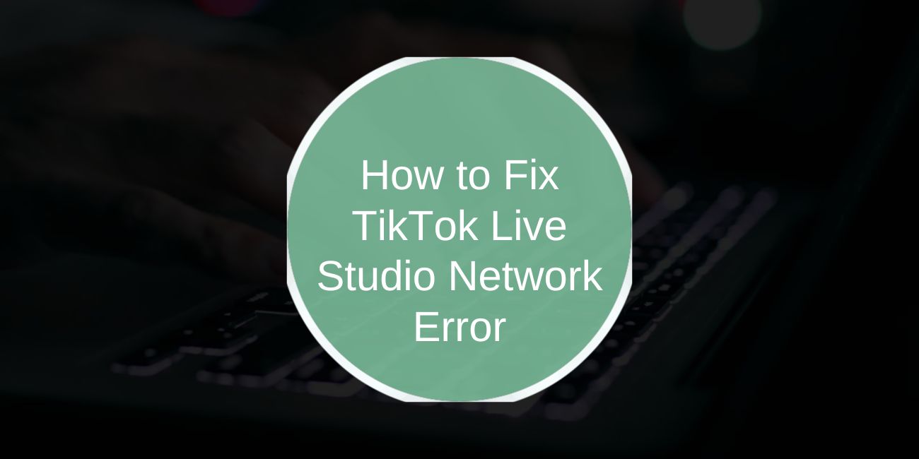 Fix TikTok Live Studio Network Error: Simple Steps That Work