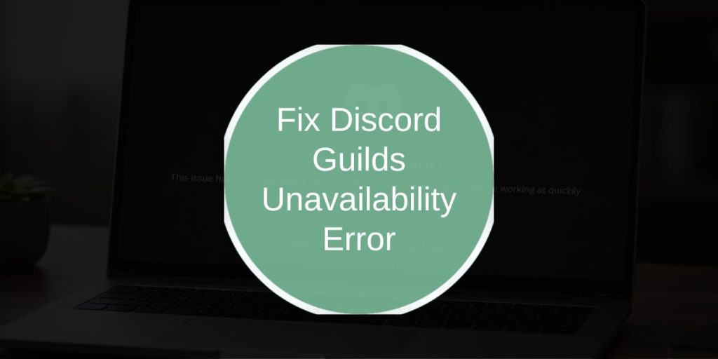 How to Fix Discord Guilds Unavailability Error Quickly
