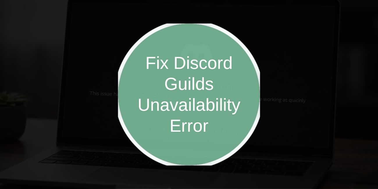 How to Fix Discord Guilds Unavailability Error Quickly